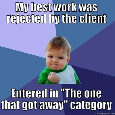 MY BEST WORK WAS REJECTED BY THE CLIENT ENTERED IN 