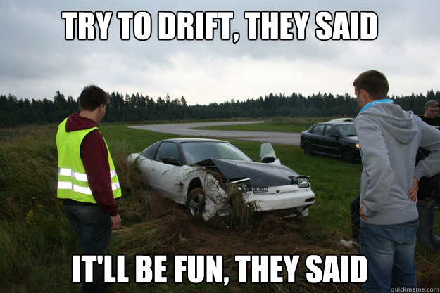 Try to drift, They said it'll be fun, they said  