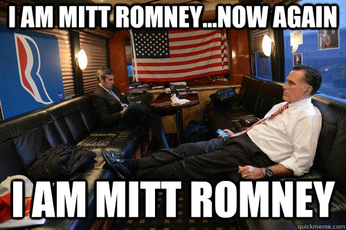 i am mitt romney...now again i am mitt romney  Sudden Realization Romney