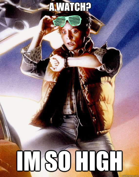 A watch? Im so high  Hipster Marty