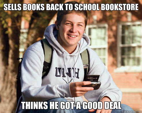 Sells books back to School bookstore Thinks he got a good deal
  College Freshman