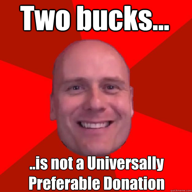 Two bucks... ..is not a Universally Preferable Donation - Two bucks... ..is not a Universally Preferable Donation  Stefan Molyneux