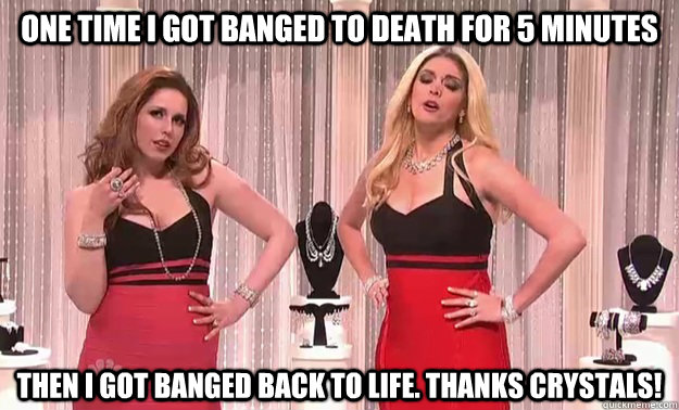 One time I got banged to death for 5 minutes then I got banged back to life. Thanks crystals!   swarovski crystals snl