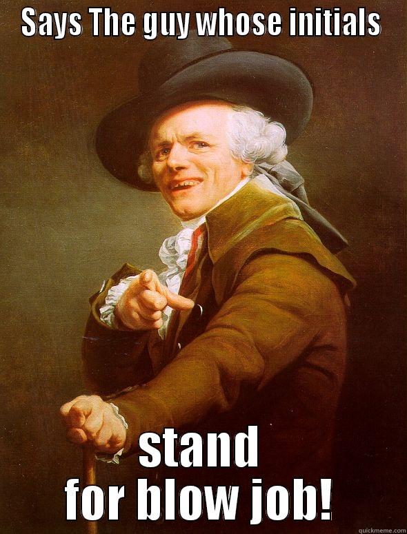 SAYS THE GUY WHOSE INITIALS STAND FOR BLOW JOB! Joseph Ducreux