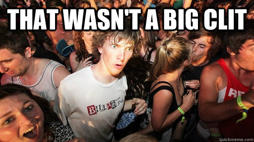 that wasn't a big clit  - that wasn't a big clit   Sudden Clarity Clarence