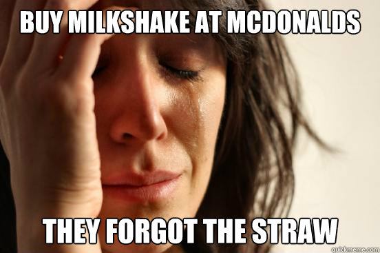 Buy Milkshake at McDonalds They forgot the Straw  First World Problems