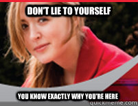 Don't Lie to Yourself You know exactly why you're here - Don't Lie to Yourself You know exactly why you're here  Misc