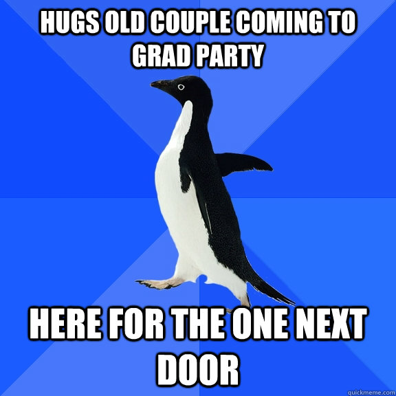 Hugs old couple coming to grad party Here for the one next door  Socially Awkward Penguin