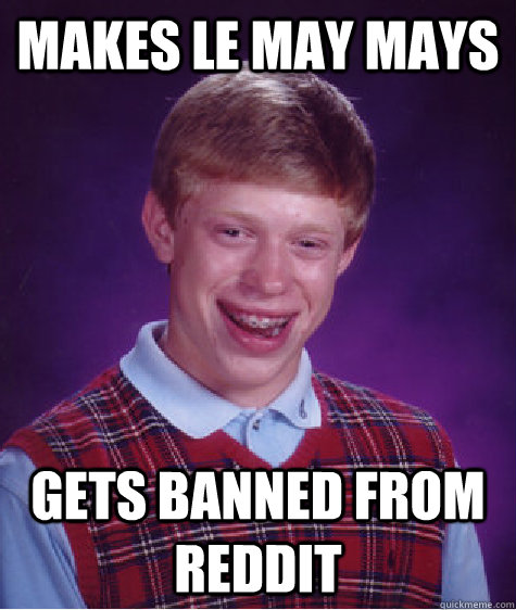 makes le may mays gets banned from reddit - makes le may mays gets banned from reddit  Bad Luck Brian