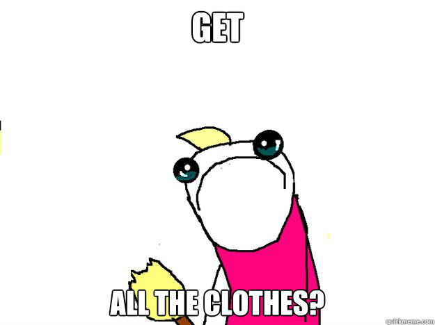 get all the clothes?  All the things sad