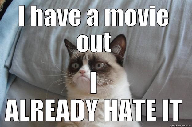 I HAVE A MOVIE OUT I ALREADY HATE IT Grumpy Cat