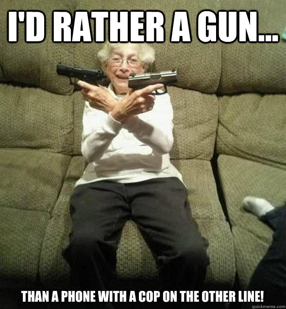 I'd rather a gun... than a phone with a cop on the other line! - I'd rather a gun... than a phone with a cop on the other line!  Gunslinger Granny
