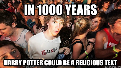 in 1000 years Harry Potter could be a religious text  