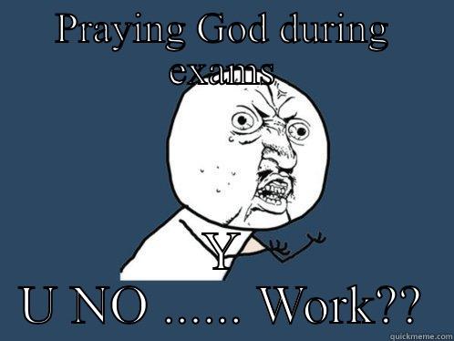 PRAYING GOD DURING EXAMS Y U NO ...... WORK?? Y U No