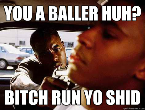 You a baller huh? Bitch Run Yo shid - You a baller huh? Bitch Run Yo shid  Kane