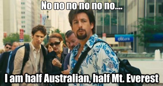 No no no no no no.... I am half Australian, half Mt. Everest  - No no no no no no.... I am half Australian, half Mt. Everest   Australian Zohan