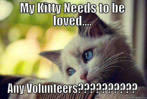 MY KITTY NEEDS TO BE LOVED.... ANY VOLUNTEERS?????????? First World Problems Cat