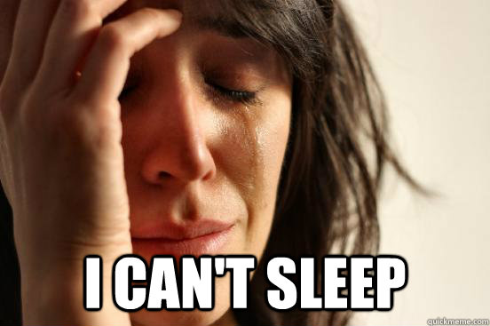  I can't sleep  First World Problems