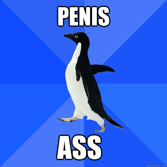 PEnis ass  Socially Awkward Penguin