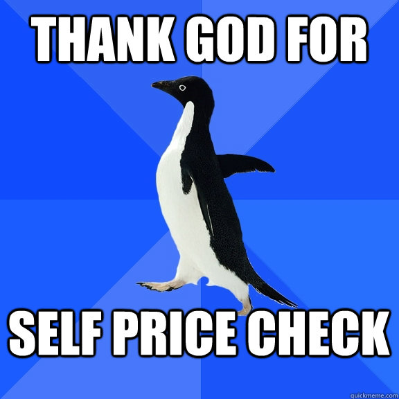 Thank god for self price check   Socially Awkward Penguin