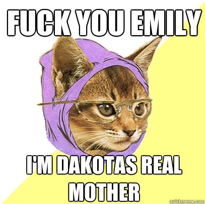 fuck you emily i'm dakotas real mother  Hipster Kitty