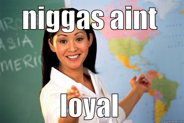 NIGGAS AINT LOYAL Unhelpful High School Teacher