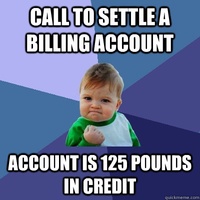 Call to settle a billing account Account is 125 pounds in credit  Success Kid