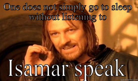 ONE DOES NOT SIMPLY GO TO SLEEP WITHOUT LISTENING TO ISAMAR SPEAK Boromir