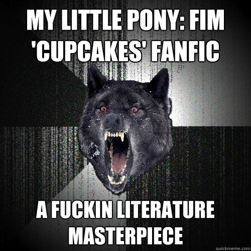 My Little Pony: FiM
'Cupcakes' fanfic A fuckin literature masterpiece  Insanity Wolf
