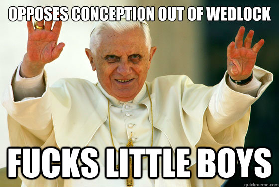 OPPOSES CONCEPTION OUT OF WEDLOCK FUCKS LITTLE BOYS  Scumbag pope