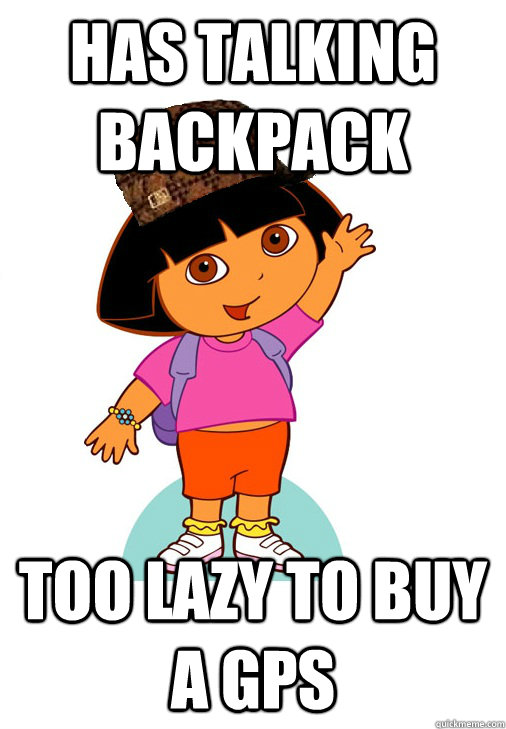 Has talking backpack too lazy to buy a gps - Scumbag Dora - quickmeme.