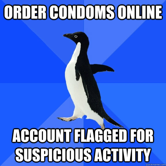Order condoms online Account flagged for suspicious activity  Socially Awkward Penguin