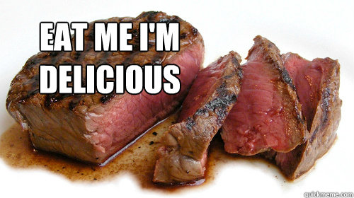 EAT ME I'M 
DELICIOUS - EAT ME I'M 
DELICIOUS  STEAK!