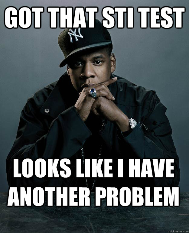 Got that STI test Looks like I have another problem  Jay Z Problems