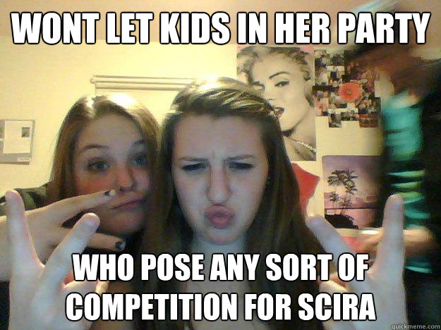 wont let kids in her party who pose any sort of competition for scira - wont let kids in her party who pose any sort of competition for scira  Clingy College Girl
