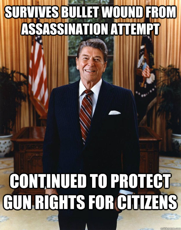 Survives bullet wound from assassination attempt Continued to protect gun rights for citizens  Good Guy Reagan