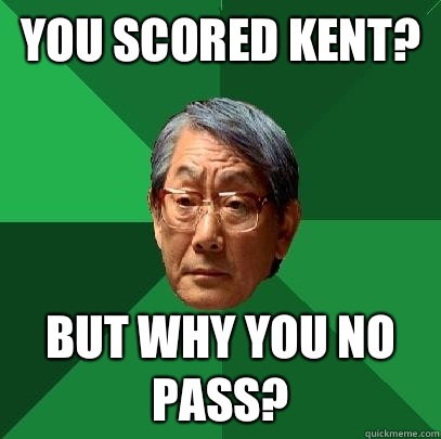 You scored Kent? But why you no pass?  High Expectations Asian Father