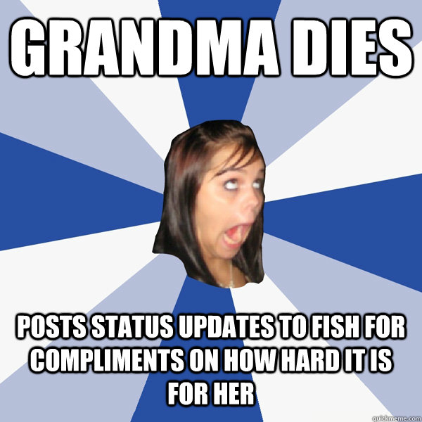 grandma dies posts status updates to fish for compliments on how hard it is for her  Annoying Facebook Girl