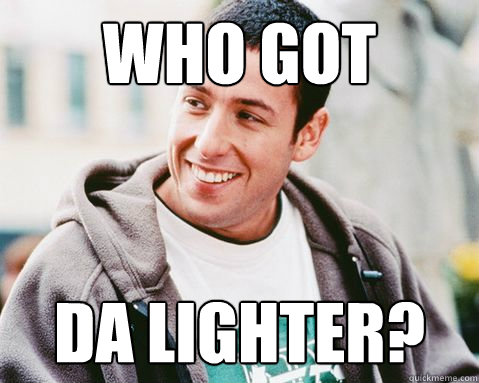 who got da lighter?  