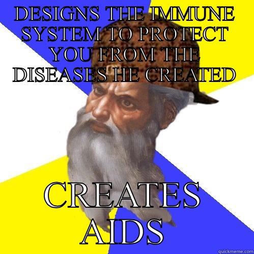 God and aids - DESIGNS THE IMMUNE SYSTEM TO PROTECT YOU FROM THE DISEASES HE CREATED CREATES AIDS Scumbag Advice God