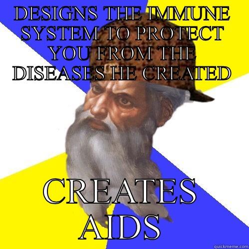 DESIGNS THE IMMUNE SYSTEM TO PROTECT YOU FROM THE DISEASES HE CREATED CREATES AIDS Scumbag Advice God