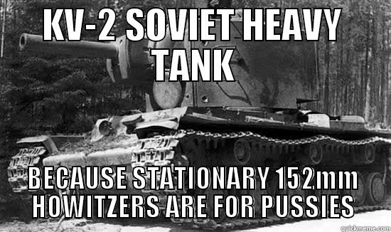 KV-2 SOVIET HEAVY TANK BECAUSE STATIONARY 152MM HOWITZERS ARE FOR PUSSIES Misc
