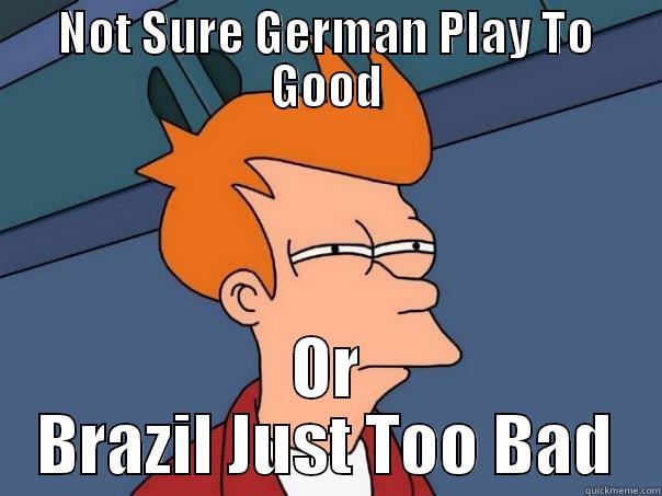 NOT SURE GERMAN PLAY TO GOOD OR BRAZIL JUST TOO BAD Futurama Fry