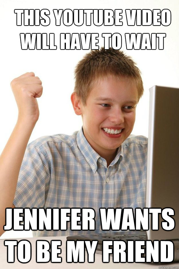 This youtube video will have to wait Jennifer wants to be my friend  first time internet kid