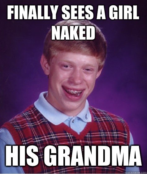 Finally sees a girl naked his grandma  Bad Luck Brian