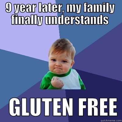 9 years, brah? - 9 YEAR LATER, MY FAMILY FINALLY UNDERSTANDS    GLUTEN FREE Success Kid
