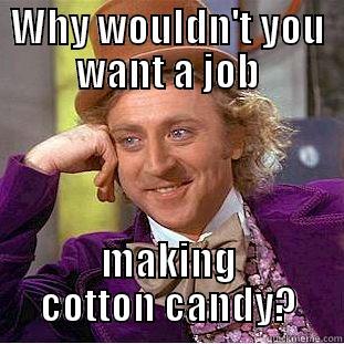 WHY WOULDN'T YOU WANT A JOB MAKING COTTON CANDY? Condescending Wonka