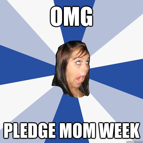 omg pledge mom week  Annoying Facebook Girl