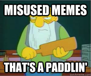 Misused memes That's a paddlin'  Paddlin Jasper