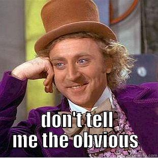  DON'T TELL ME THE OBVIOUS  Condescending Wonka